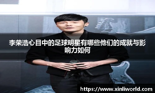 李荣浩心目中的足球明星有哪些他们的成就与影响力如何